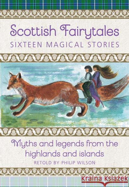 Scottish Fairytales: Sixteen magical myths and legends from the highlands and islands Philip Wilson 9781861478726 Anness Publishing