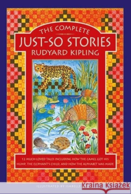 The Complete Just-So Stories: 12 much-loved tales including How the Camel got his Hump, The Elephant's Child, and How the Alphabet was Made Rudyard Kipling 9781861478832 Anness Publishing