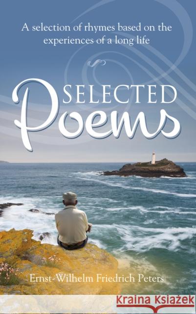 Selected Poems: A Selection of Rhymes Based on the Experiences of a Long Life Ernst-Wilhelm Friedrich Peters 9781861510792