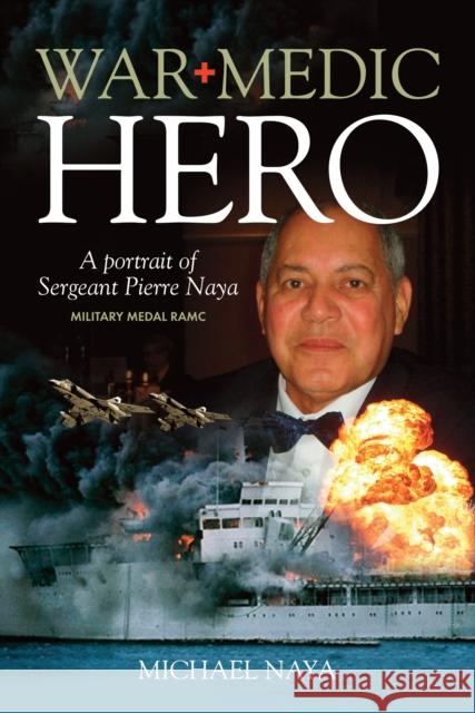 War Medic Hero: A Portrait of Sergeant Pierre Naya, Military Medal RAMC Naya, Michael 9781861512413