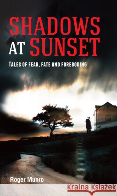 Shadows at Sunset: Tales of fear, fate and foreboding Munro, Roger 9781861514158