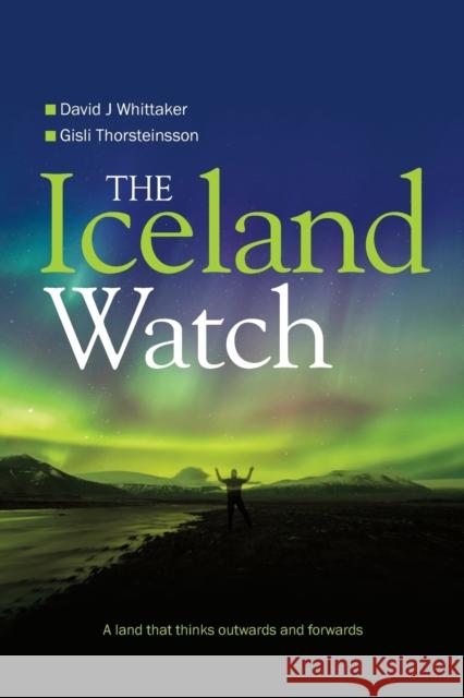 The Iceland Watch: A land that thinks outwards and forwards Whittaker, David 9781861514721 Mereo Books