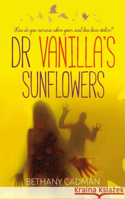 Doctor Vanilla's Sunflowers: How Do You Survive When Your Soul Has Been Stolen? Bethany Cadman 9781861516053