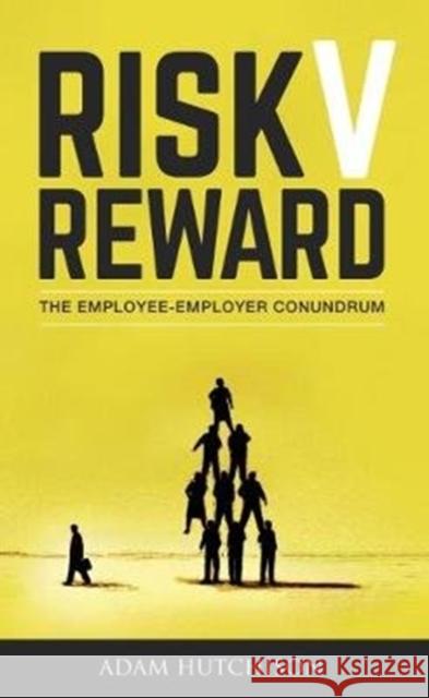 Risk V Reward: The Employee-Employer Conundrum Adam Hutchison 9781861516084