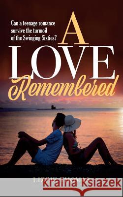 A Love Remembered: Can a teenage romance survive the turmoil of the swinging sixties? Lizzie Thomas 9781861517241 Mereo Books