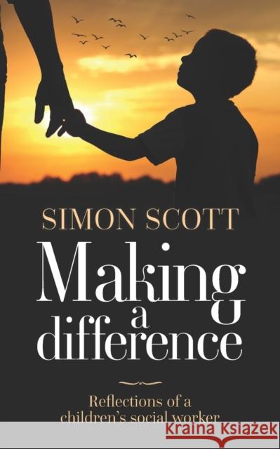 Making a Difference: Reflections of a children's social worker Simon Scott 9781861518439