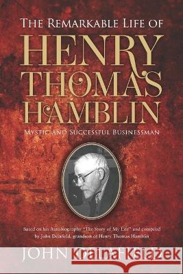 The Remarkable Life of Henry Thomas Hamblin: Mystic and Successful Businessman John Delafield 9781861518774