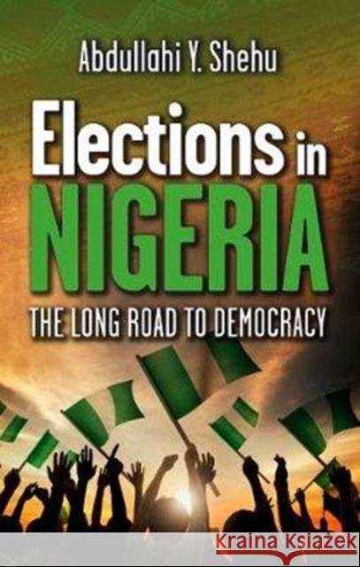 Elections in Nigeria: The Long Road to Democracy Abdullahi Y Shehu 9781861519177 Mereo Books