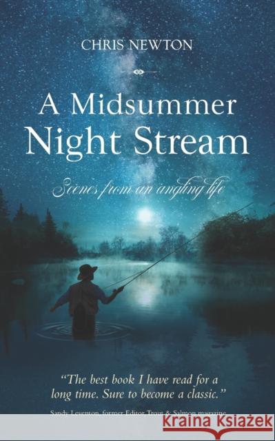 A Midsummer Night Stream: Scenes from an angling life Chris Newton 9781861519320