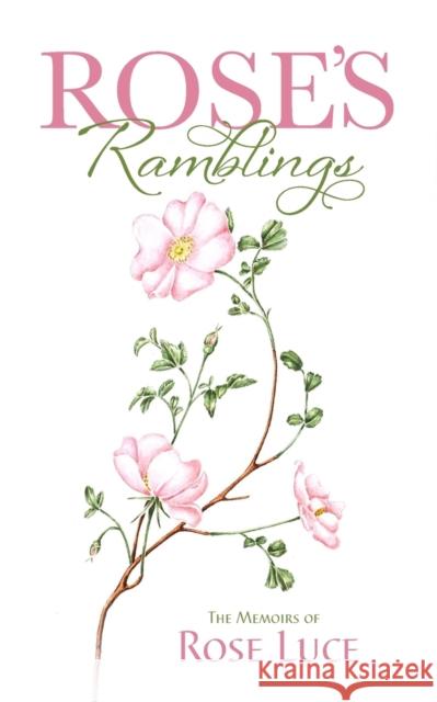 Rose's Ramblings: The Memoirs of Rose Luce Rose Luce 9781861519719