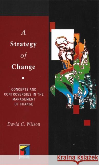 A Strategy of Change: Concepts and Controversies in the Management of Change Wilson, David C. 9781861523839 0