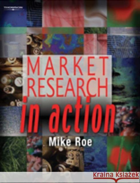 Market Research in Action Roe, Michael 9781861529381 Int. Cengage Business Press