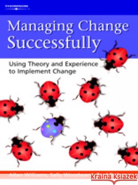 Managing Change Successfully: Using Theory and Experience to Implement Change Williams, Allan M. 9781861529817