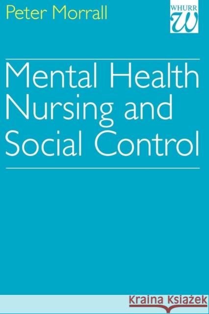 Mental Health Nursing and Social Control Peter Morrall 9781861560506 Whurr Publishers