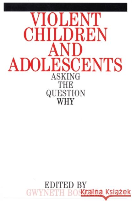 Violent Children and Adolescents: Asking the Question Why? Boswell, Gwyneth 9781861561251 John Wiley & Sons