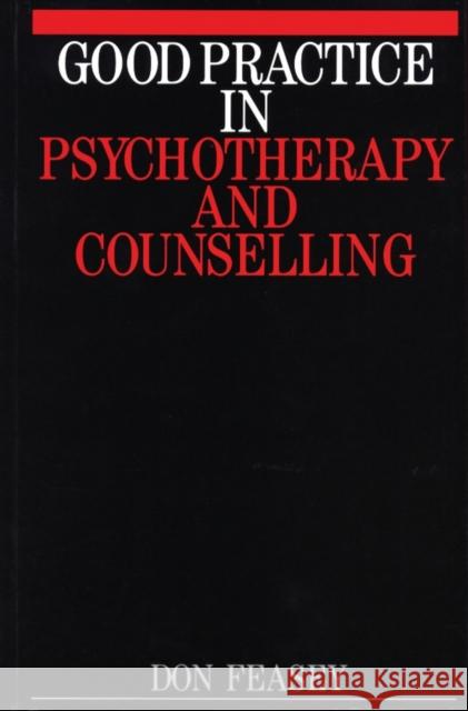 Good Practice in Psychotherapy and Counselling Don Feasey 9781861561442 JOHN WILEY AND SONS LTD