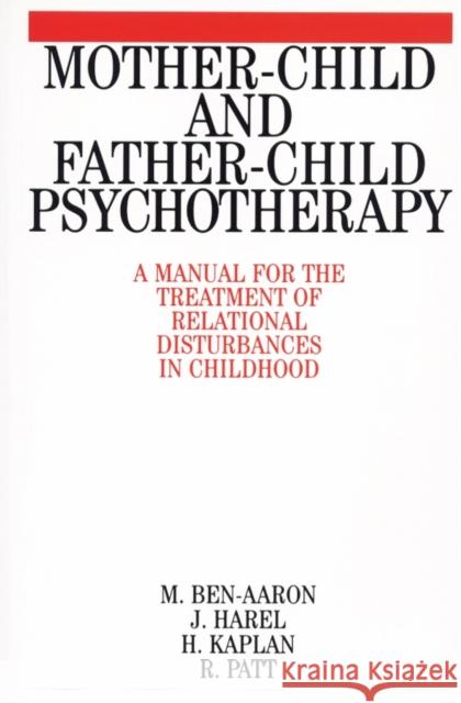 Mother-Child and Father-Child Psychotherapy: A Manual for the Treatment of Relational Disturbances in Childhood Ben-Aaron, Miriam 9781861561800 John Wiley & Sons