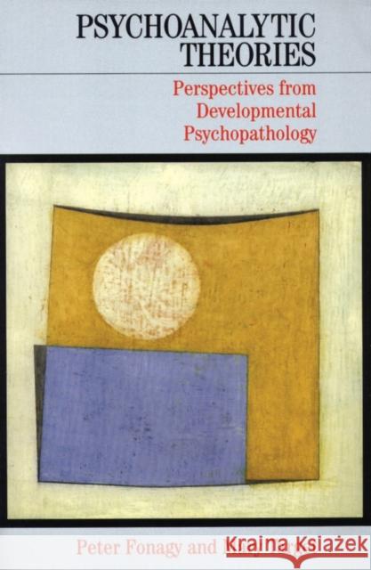 Psychoanalytic Theories : Perspectives from Developmental Psychopathology Peter Fonagy Mary Target 9781861562395
