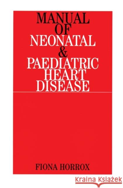 Manual of Neonatal and Paediatric Congenital Heart Disease Fiona S. Horrox 9781861562449 John Wiley & Sons
