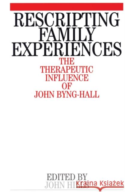 Rescripting Family Expereince: The Therapeutic Influence of John Byng-Hall Hills, John 9781861562630