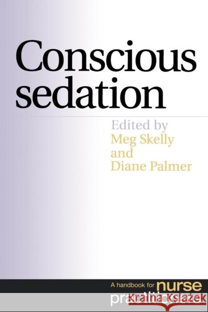 Conscious Sedation : A Handbook for Nurse Practitioners Meg Skelly Diane Palmer Skelly 9781861562661 John Wiley & Sons