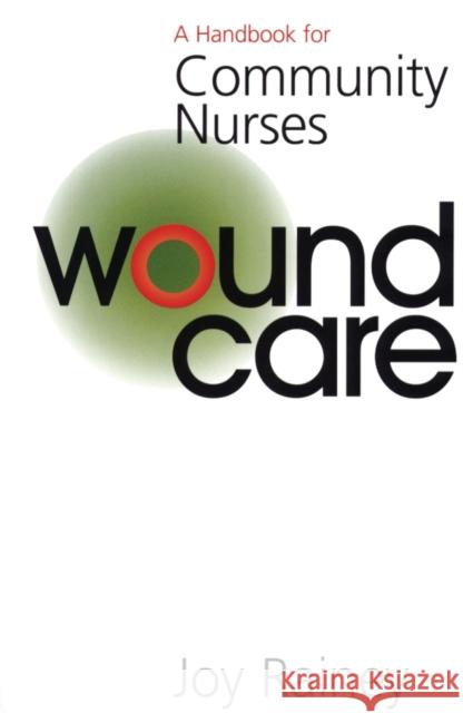 Wound Care : A Handbook for Community Nurses Joy Rainey 9781861562890 