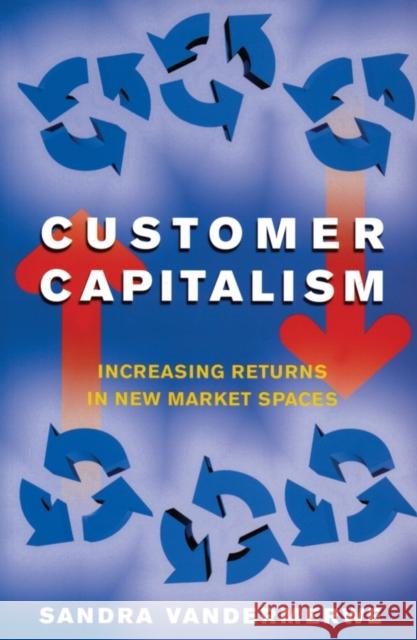 Customer Capitalism: The New Business Model of Increasing Returns in New Market Spaces Vandermerwe, Sandra 9781861563071 John Wiley & Sons