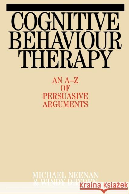 Cognitive Behaviour Therapy: An A-Z of Persuasive Arguments Neenan, Michael 9781861563262