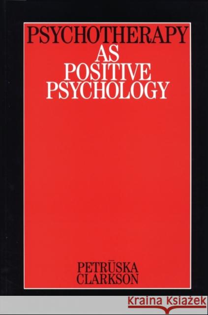 Psychotherapy as Positive Psychology Petruska Clarkson 9781861563422 John Wiley & Sons