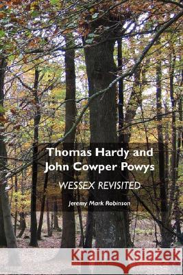 Thomas Hardy and John Cowper Powys: Wessex Revisited Jeremy Mark Robinson 9781861711236 Crescent Moon Publishing