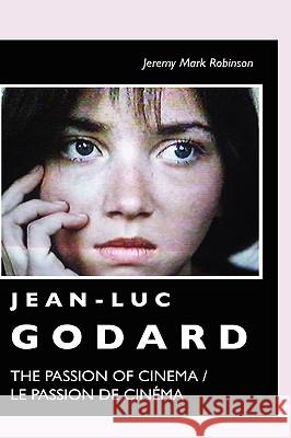 Jean-Luc Godard: The Passion of Cinema / Le Passion de Cinéma Robinson, Jeremy Mark 9781861712271 Crescent Moon Publishing
