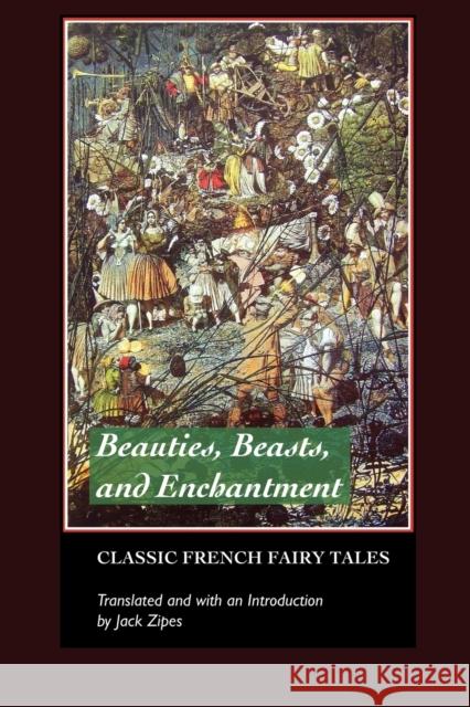 Beauties, Beasts and Enchantments: Classic French Fairy Tales Charles Perrault, Marie-Catherine D'Aulnoy, Jeanne-Marie De Beaumont, Jack David Zipes, Jack David Zipes 9781861712516