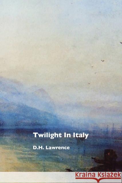 Twilight in Italy D. H. Lawrence, J. M. W. Turner, Jeremy Mark Robinson 9781861712752 Crescent Moon Publishing