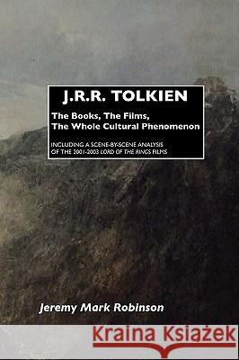 J.R.R. Tolkien: The Books, the Films, the Whole Cultural Phenomenon JEREMY MARK ROBINSON 9781861712806 Crescent Moon Publishing