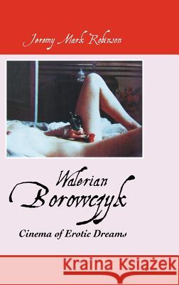 Walerian Borowczyk: Cinema of Erotic Dreams Robinson, Jeremy Mark 9781861713124 Crescent Moon Publishing