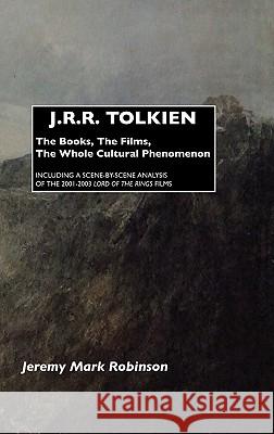 J.R.R. Tolkien: The Books, the Films, the Whole Cultural Phenomenon: Including a Scene-By-Scene Analysis of the 2001-2003 Lord of the Robinson, Jeremy Mark 9781861713209 Crescent Moon Publishing