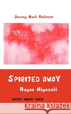 Spirited Away: Hayao Miyazaki: Pocket Movie Guide Robinson, Jeremy Mark 9781861713476