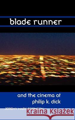 Blade Runner and the Cinema of Philip K. Dick Jeremy Mark Robinson 9781861713575