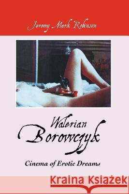 Walerian Borowczyk: Cinema of Erotic Dreams JEREMY MARK ROBINSON 9781861713674