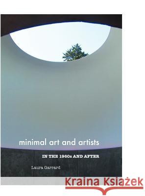 Minimal Art and Artists in the 1960s and After Laura Garrard 9781861713742 Crescent Moon Publishing