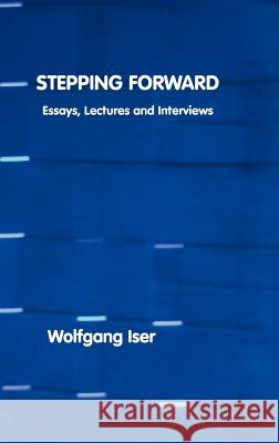 Stepping Forward: Essays, Lectures and Interviews Iser, Wolfgang 9781861713865