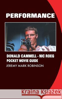 Performance: Donald Cammell: Nic Roeg: Pocket Movie Guide Jeremy Mark Robinson 9781861715012 Crescent Moon Publishing