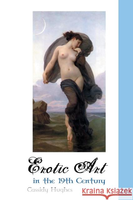Erotic Art in the 19th Century Cassidy Hughes 9781861715135 Crescent Moon Publishing