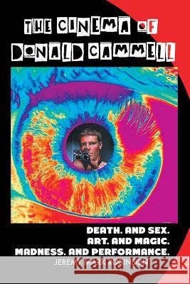 The Cinema of Donald Cammell: Death. and Sex. Art. and Madness. Magic. and Performance Jeremy Mark Robinson 9781861715227 Crescent Moon Publishing