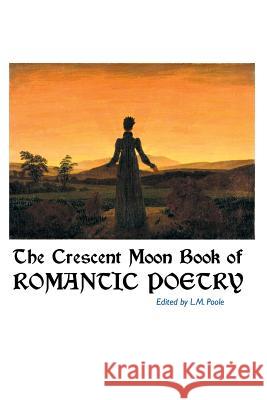 The Crescent Moon Book of Romantic Poetry L. M. Poole 9781861715296 Crescent Moon Publishing