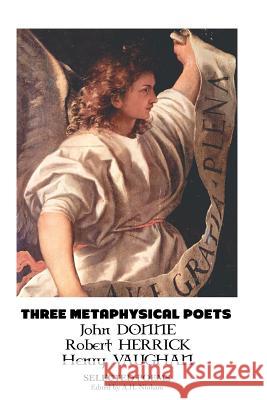 Three Metaphysical Poets: Selected Poems John Donne, Robert Herrick (Sr Staff Engineer Intel Corporation USA), Henry Vaughan 9781861715449 Crescent Moon Publishing