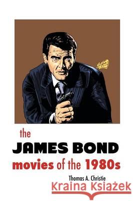 THE JAMES BOND MOVIES OF THE 1980s Christie, Thomas A. 9781861715517
