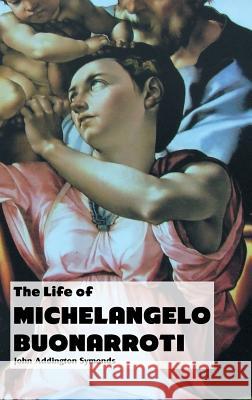 The Life of Michelangelo Buonarroti John Addington Symonds 9781861716941 Crescent Moon Publishing