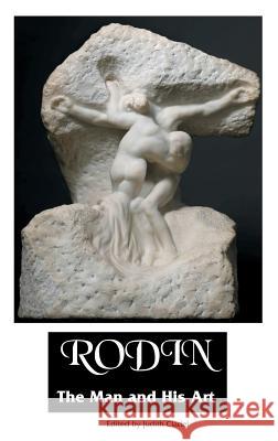 Rodin: THE MAN AND HIS ART: With Leaves From His Notebook James Huneker, Judith Cladel, S K Star 9781861716972 Crescent Moon Publishing