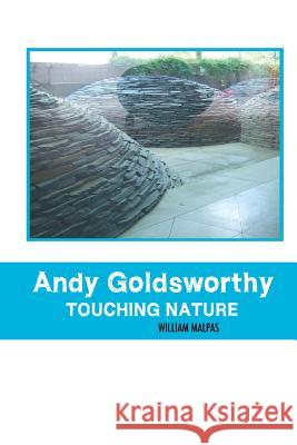 Andy Goldsworthy; Touching Nature William Malpas 9781861717405 Crescent Moon Publishing